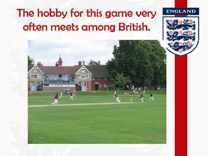 The hobby for this game very often meets among British. 