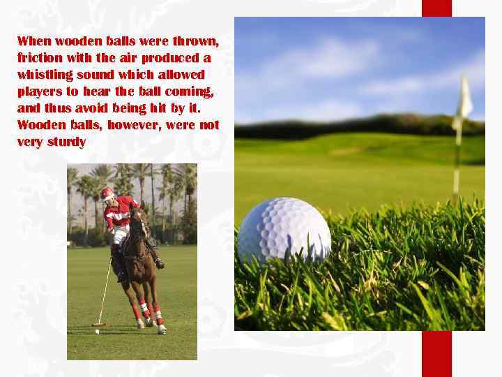 When wooden balls were thrown, friction with the air produced a whistling sound which