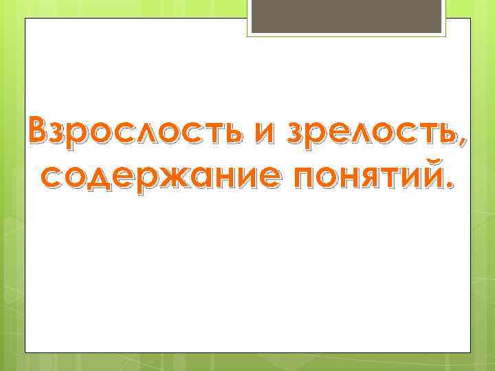 Взрослость и зрелость, содержание понятий. 