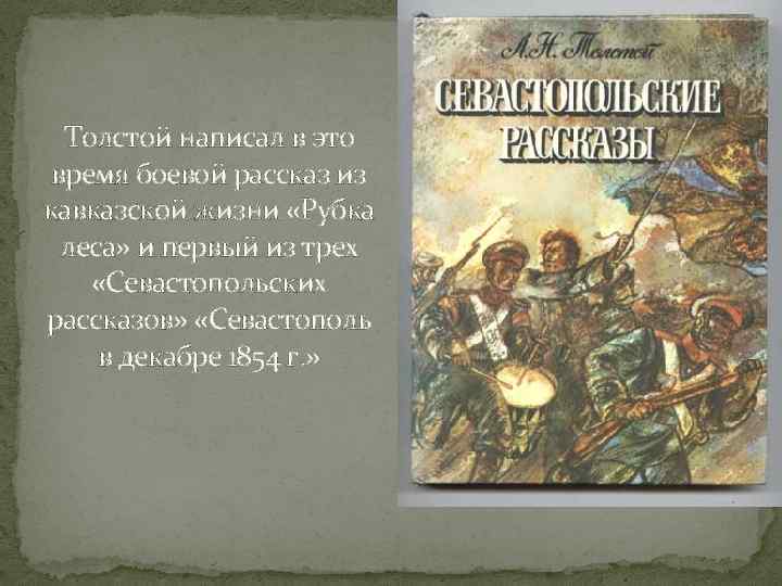 Толстой написал в это время боевой рассказ из кавказской жизни «Рубка леса» и первый