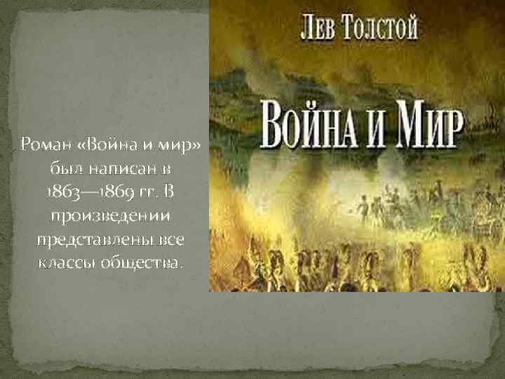 Роман «Война и мир» был написан в 1863— 1869 гг. В произведении представлены все