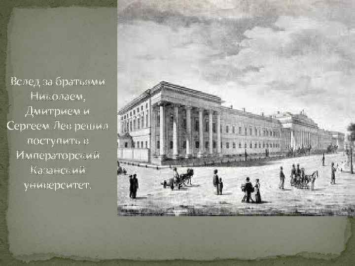 Вслед за братьями Николаем, Дмитрием и Сергеем Лев решил поступить в Императорский Казанский университет.