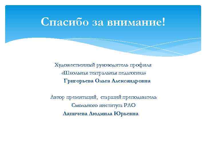 Спасибо за внимание! Художественный руководитель профиля «Школьная театральная педагогика» Григорьева Ольга Александровна Автор презентаций,