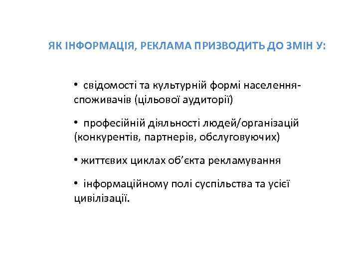 ЯК ІНФОРМАЦІЯ, РЕКЛАМА ПРИЗВОДИТЬ ДО ЗМІН У: • свідомості та культурній формі населенняспоживачів (цільової