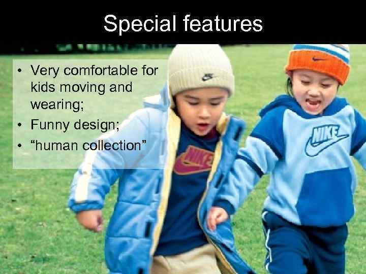 Special features • Very comfortable for kids moving and wearing; • Funny design; •