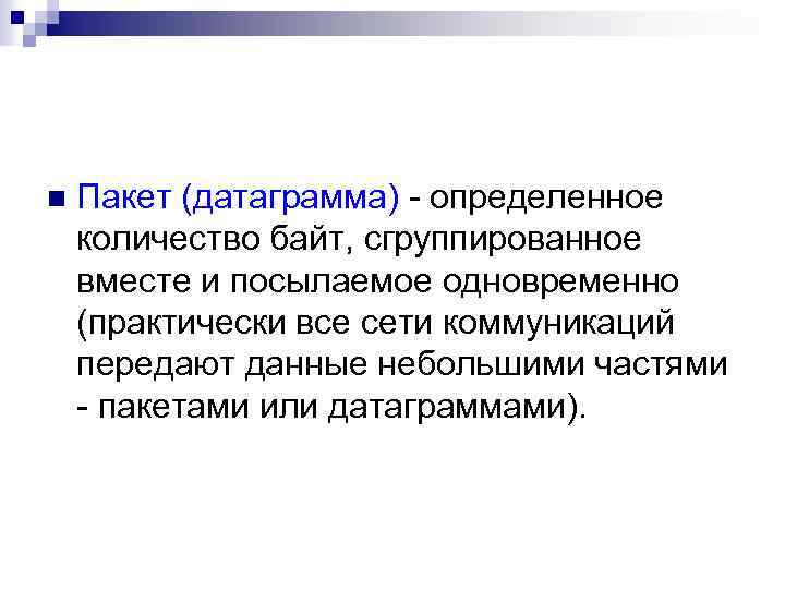 n Пакет (датаграмма) - определенное количество байт, сгруппированное вместе и посылаемое одновременно (практически все