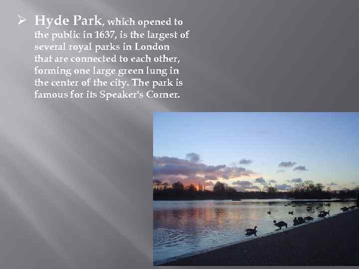 Ø Hyde Park, which opened to the public in 1637, is the largest of