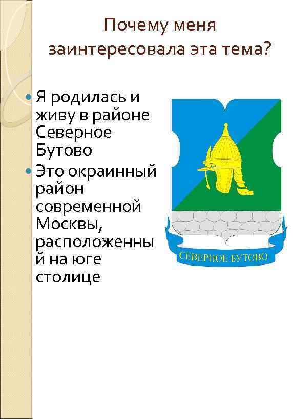 Почему меня заинтересовала эта тема? Я родилась и живу в районе Северное Бутово Это