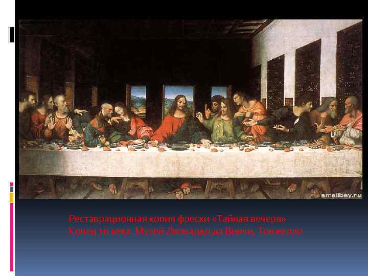 Реставрационная копия фрески «Тайная вечеря» Конец 16 века. Музей Леонардо да Винчи, Тонжерло 