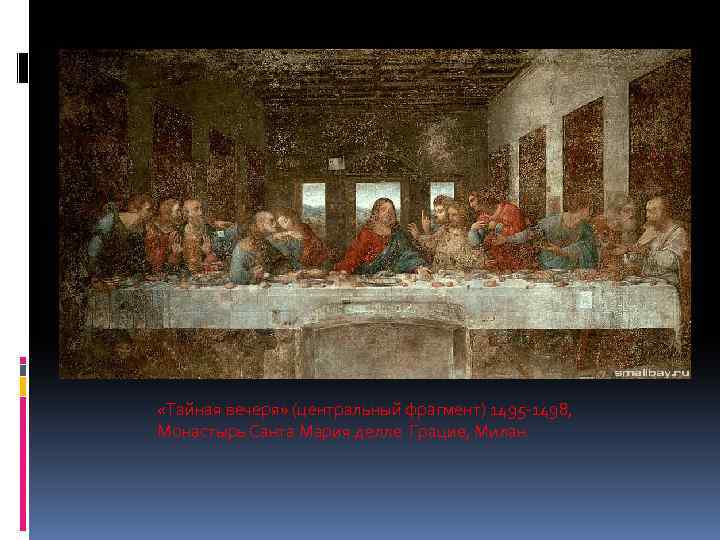  «Тайная вечеря» (центральный фрагмент) 1495 -1498, Монастырь Санта Мария делле Грацие, Милан 