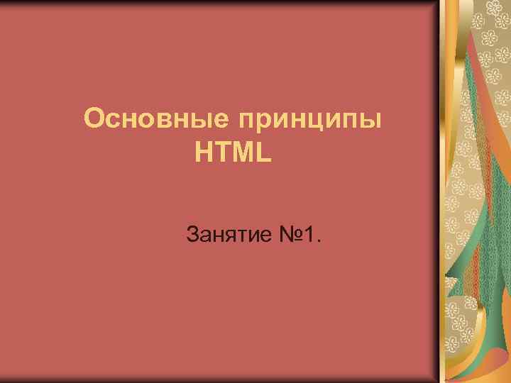 Основные принципы HTML Занятие № 1. 