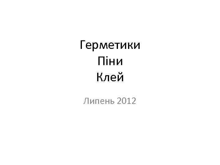 Герметики Піни Клей Липень 2012 