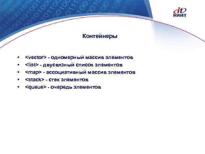 Контейнеры • • • <vector> - одномерный массив элементов <list> - двусвязный список элементов