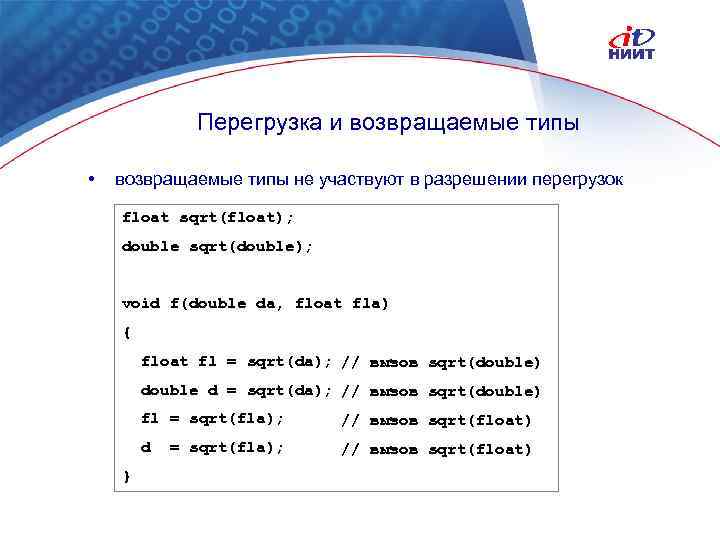 Перегрузка и возвращаемые типы • возвращаемые типы не участвуют в разрешении перегрузок float sqrt(float);