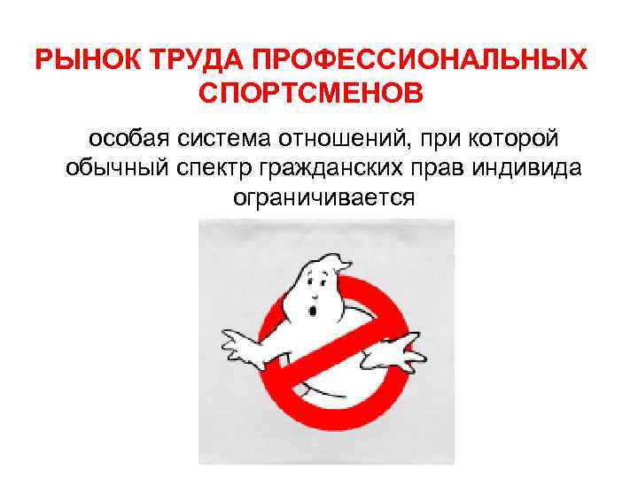 РЫНОК ТРУДА ПРОФЕССИОНАЛЬНЫХ СПОРТСМЕНОВ особая система отношений, при которой обычный спектр гражданских прав индивида