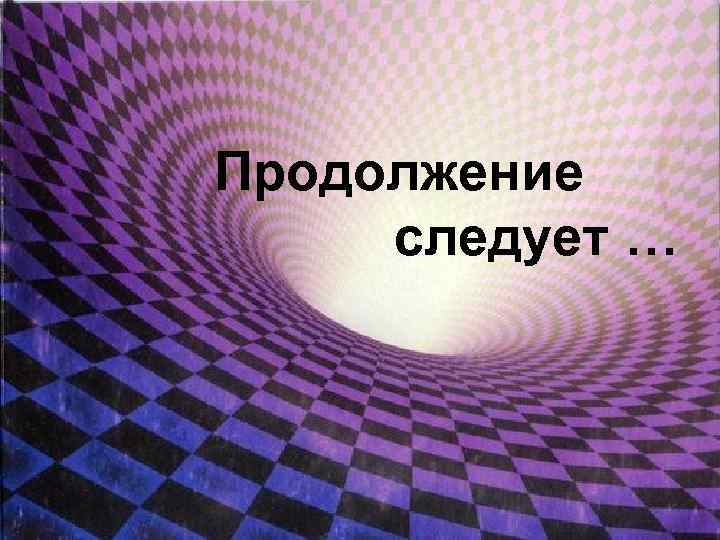Продолжение следует … 