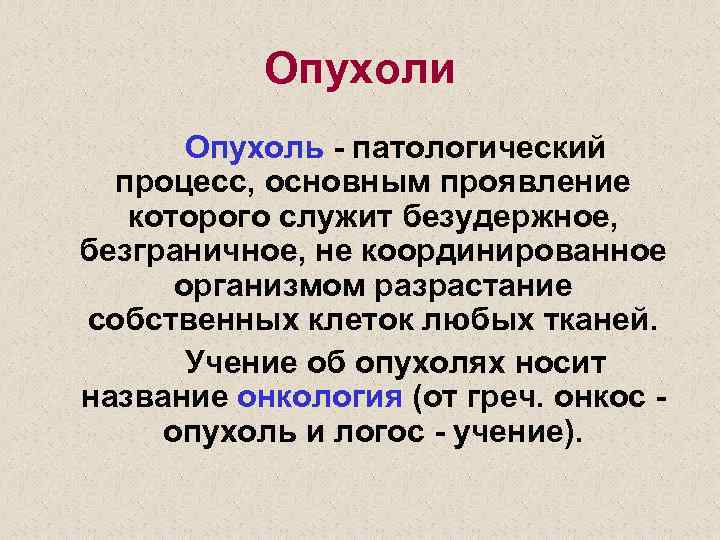 Опухоли Опухоль - патологический процесс, основным проявление которого служит безудержное, безграничное, не координированное организмом