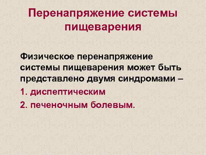 Перенапряжение системы пищеварения Физическое перенапряжение системы пищеварения может быть представлено двумя синдромами – 1.