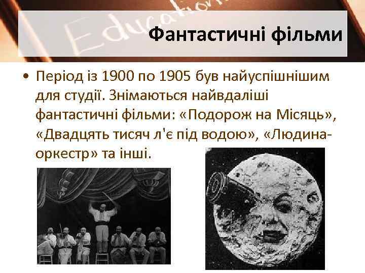 Фантастичні фільми • Період із 1900 по 1905 був найуспішнішим для студії. Знімаються найвдаліші