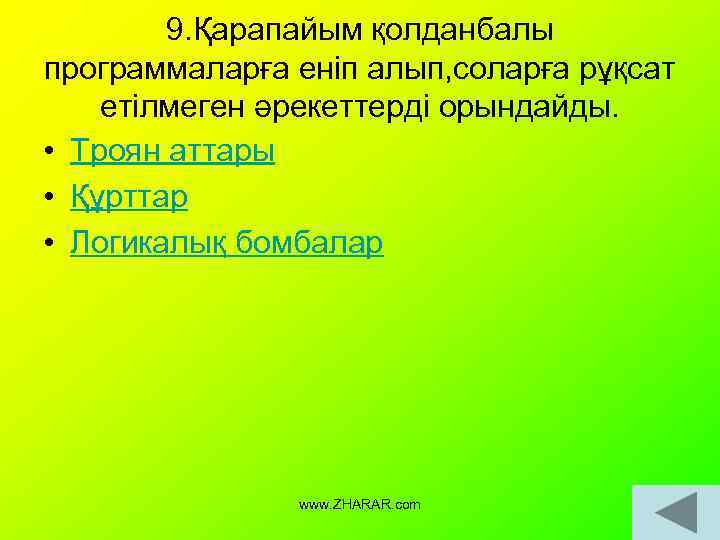 9. Қарапайым қолданбалы программаларға еніп алып, соларға рұқсат етілмеген әрекеттерді орындайды. • Троян аттары