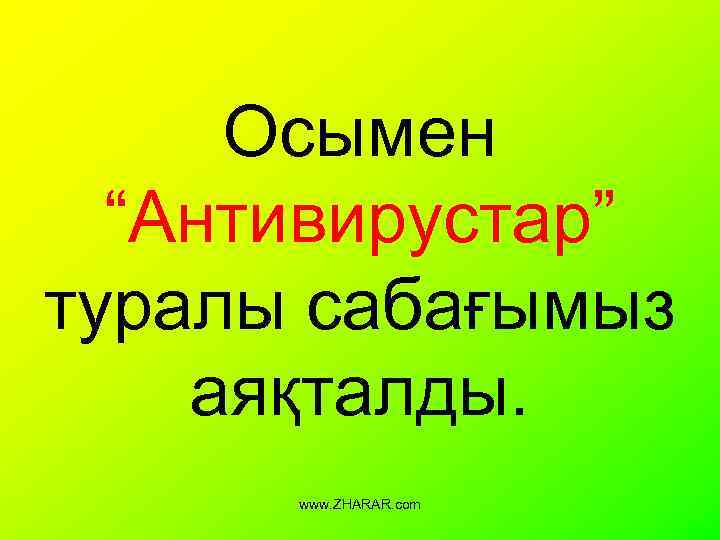 Осымен “Антивирустар” туралы сабағымыз аяқталды. www. ZHARAR. com 