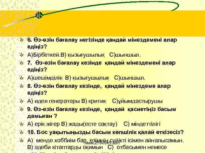 6. Өз-өзін бағалау негізінде қандай мінездемені алар едіңіз? А)Бірбеткей. В) қызығушылық С)шыншыл. 7. Өз-өзін