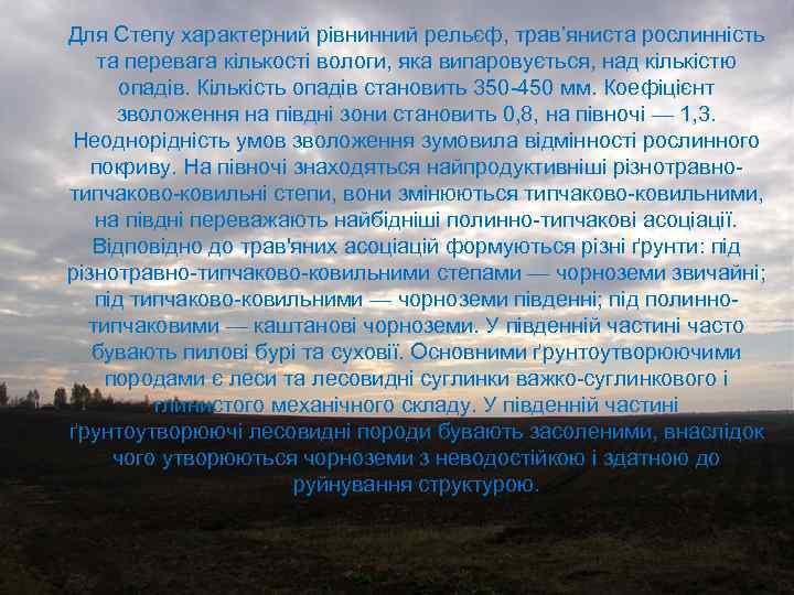 Для Степу характерний рівнинний рельєф, трав’яниста рослинність та перевага кількості вологи, яка випаровується, над