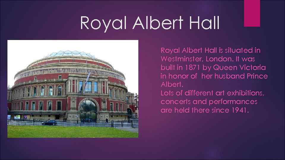 Royal Albert Hall is situated in Westminster, London. It was built in 1871 by