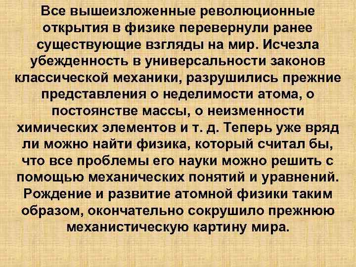 Все вышеизложенные революционные открытия в физике перевернули ранее существующие взгляды на мир. Исчезла убежденность
