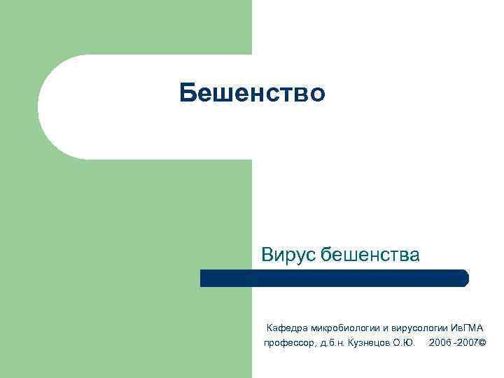 Бешенство Вирус бешенства Кафедра микробиологии и вирусологии Ив. ГМА профессор, д. б. н. Кузнецов