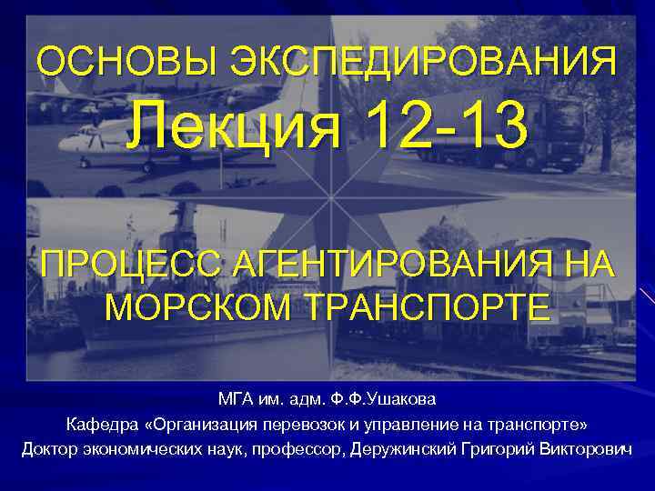 ОСНОВЫ ЭКСПЕДИРОВАНИЯ Лекция 12 -13 ПРОЦЕСС АГЕНТИРОВАНИЯ НА МОРСКОМ ТРАНСПОРТЕ МГА им. адм. Ф.