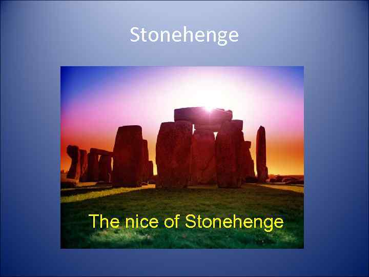 Stonehenge The nice of Stonehenge 