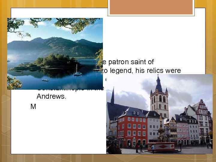  Apostle Andrew is the patron saint of Scotland, according to legend, his relics