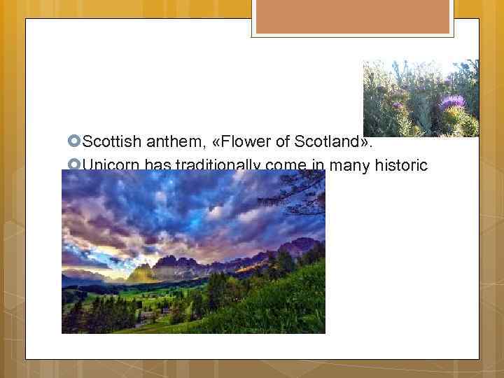  Scottish anthem, «Flower of Scotland» . Unicorn has traditionally come in many historic