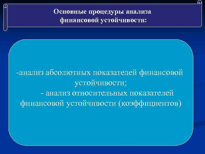 Основные процедуры анализа финансовой устойчивости: -анализ абсолютных показателей финансовой устойчивости; - анализ относительных показателей
