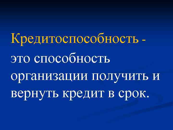 Кредитоспособность - это способность организации получить и вернуть кредит в срок. 