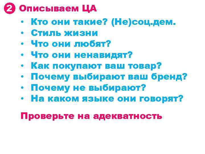 2 Описываем ЦА • Кто они такие? (Не)соц. дем. • Стиль жизни • Что