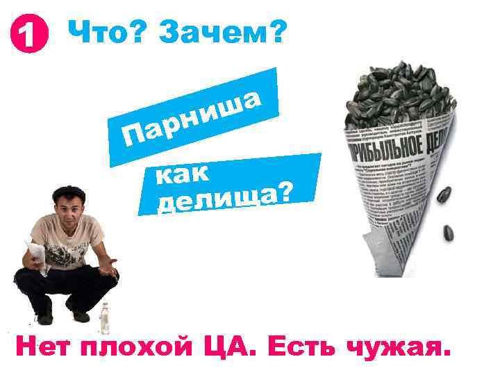 1 Что? Зачем? ша ни ар П как елища? д Нет плохой ЦА. Есть