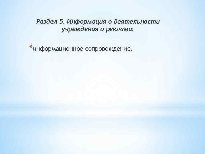 Раздел 5. Информация о деятельности учреждения и реклама: *информационное сопровождение. 