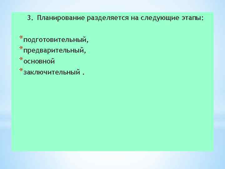 3.  Планирование разделяется на следующие этапы: *подготовительный, *предварительный, *основной *заключительный. 