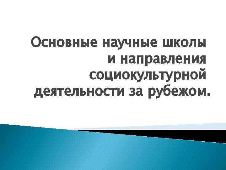 Основные научные школы и направления социокультурной деятельности за рубежом. 