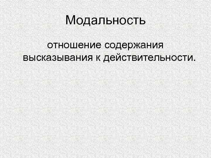 Модальность отношение содержания высказывания к действительности. 