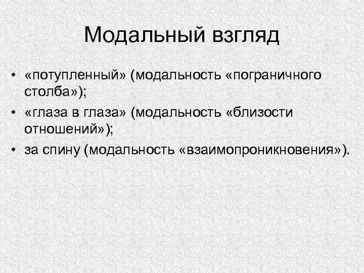 Модальный взгляд • «потупленный» (модальность «пограничного столба» ); • «глаза в глаза» (модальность «близости
