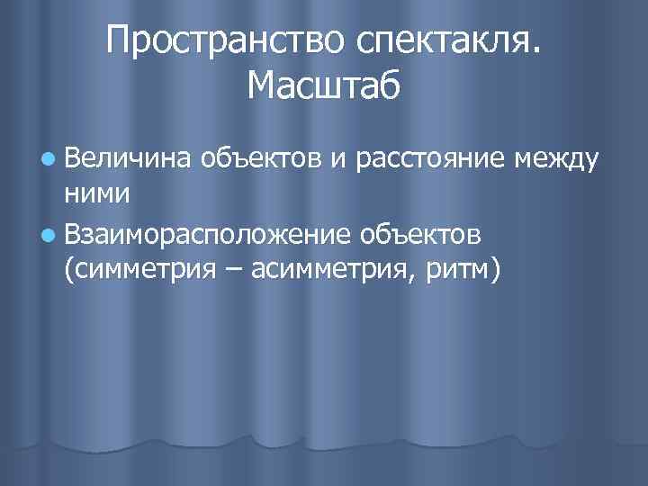 Пространство спектакля. Масштаб l Величина объектов и расстояние между ними l Взаиморасположение объектов (симметрия