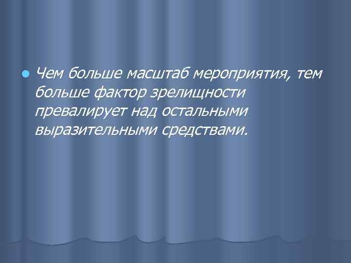 l Чем больше масштаб мероприятия, тем больше фактор зрелищности превалирует над остальными выразительными средствами.