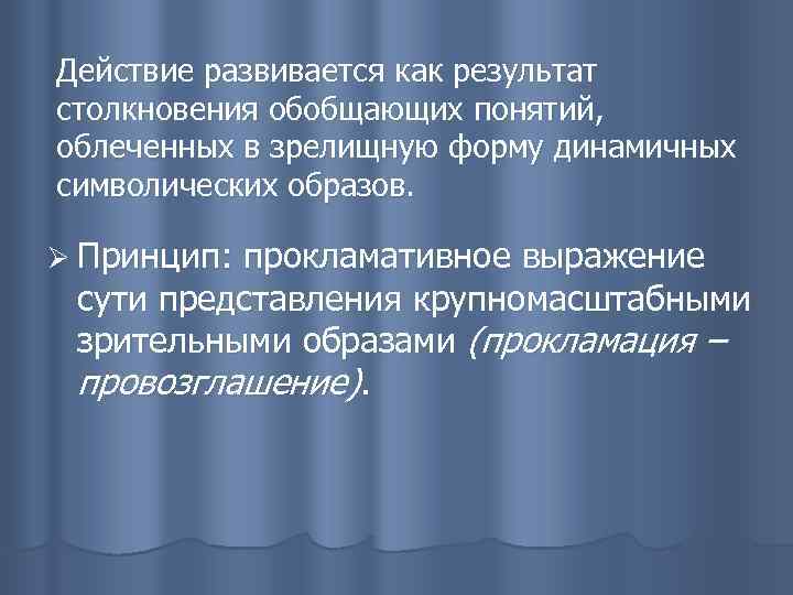 Действие развивается как результат столкновения обобщающих понятий, облеченных в зрелищную форму динамичных символических образов.