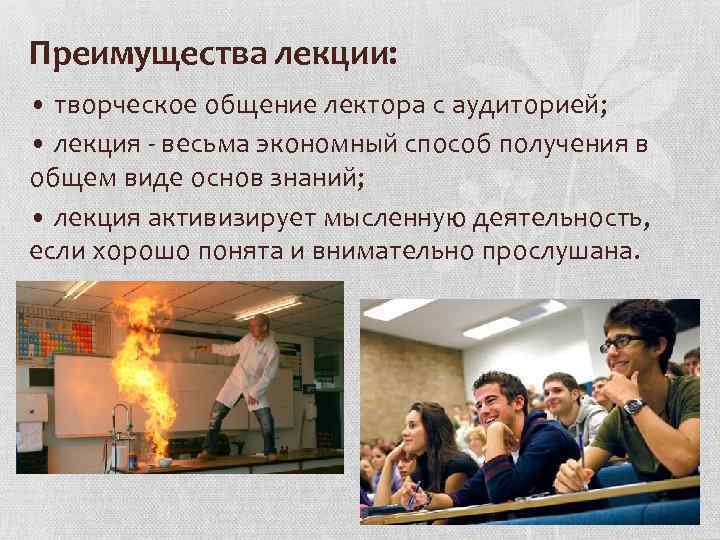 Преимущества лекции: • творческое общение лектора с аудиторией; • лекция - весьма экономный способ
