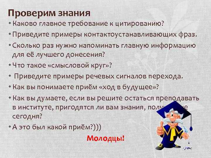 Проверим знания • Каково главное требование к цитированию? • Приведите примеры контактоустанавливающих фраз. •