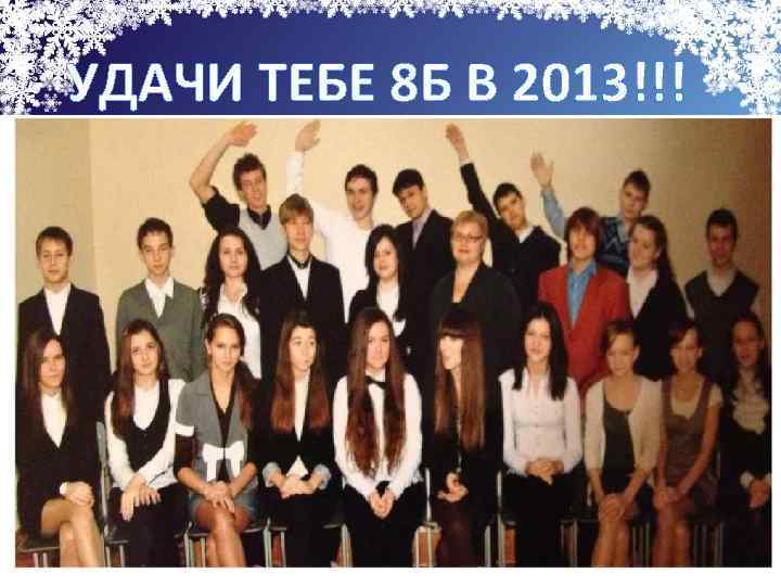 УДАЧИ ТЕБЕ 8 Б В 2013!!! 