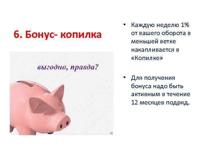 6. Бонус- копилка • Каждую неделю 1% от вашего оборота в меньшей ветке накапливается